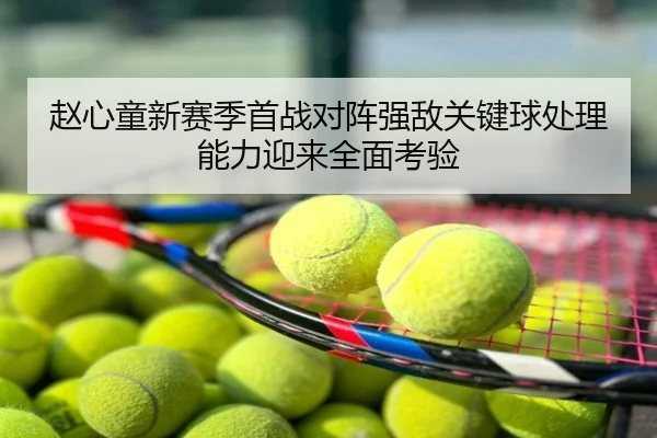 赵心童新赛季首战对阵强敌关键球处理能力迎来全面考验